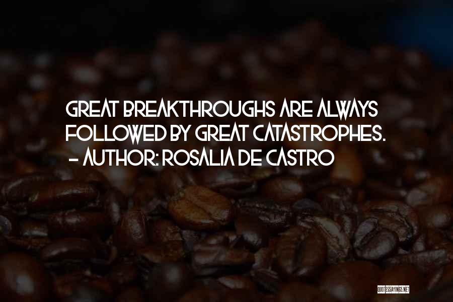 Rosalia De Castro Quotes: Great Breakthroughs Are Always Followed By Great Catastrophes.
