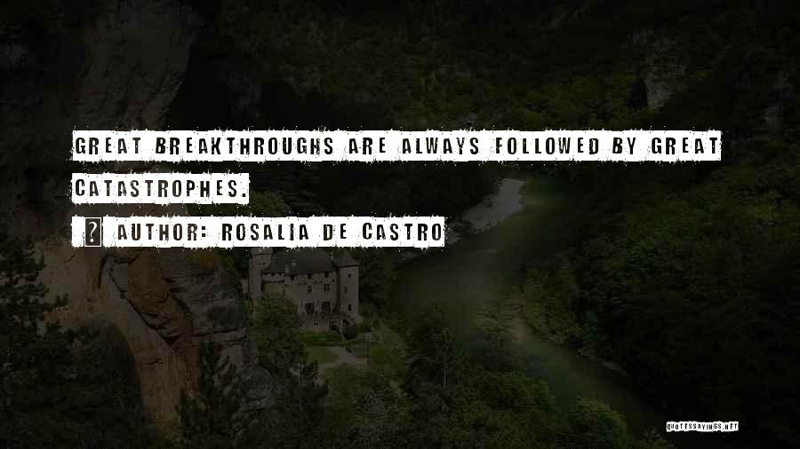 Rosalia De Castro Quotes: Great Breakthroughs Are Always Followed By Great Catastrophes.