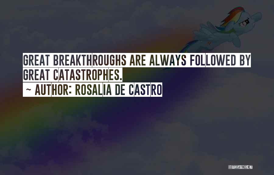Rosalia De Castro Quotes: Great Breakthroughs Are Always Followed By Great Catastrophes.