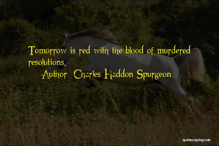 Charles Haddon Spurgeon Quotes: Tomorrow Is Red With The Blood Of Murdered Resolutions.