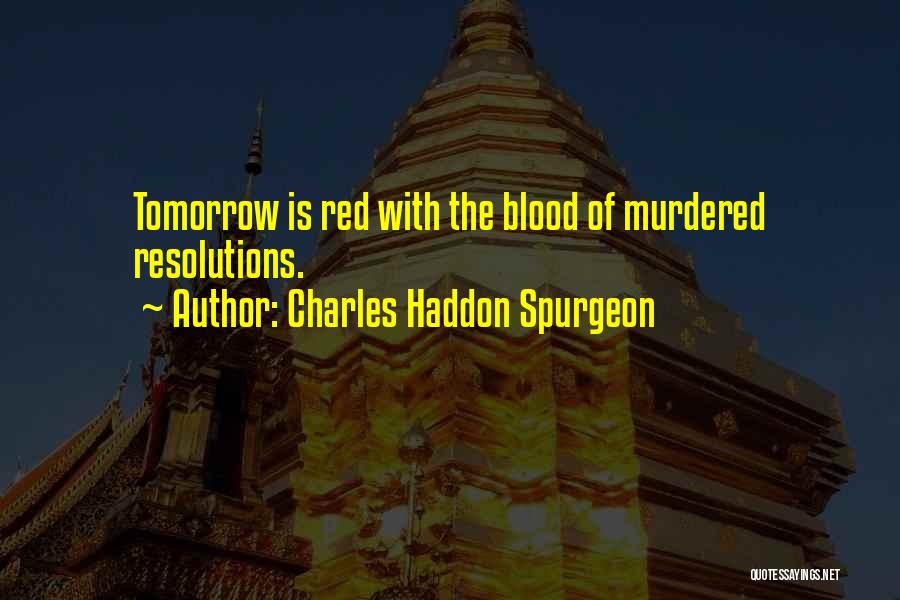 Charles Haddon Spurgeon Quotes: Tomorrow Is Red With The Blood Of Murdered Resolutions.