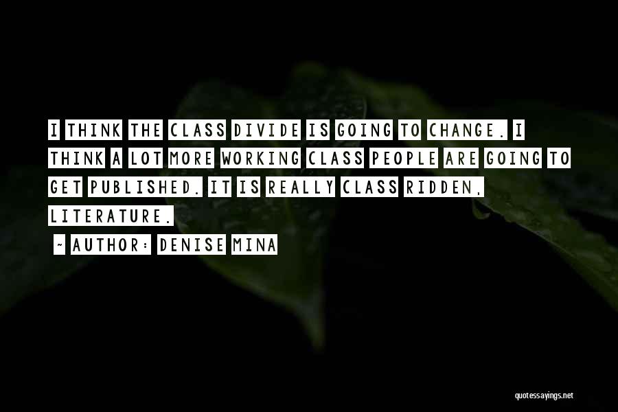 Denise Mina Quotes: I Think The Class Divide Is Going To Change. I Think A Lot More Working Class People Are Going To