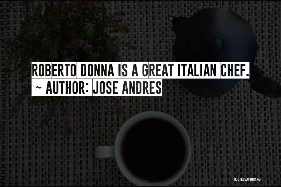 Jose Andres Quotes: Roberto Donna Is A Great Italian Chef.