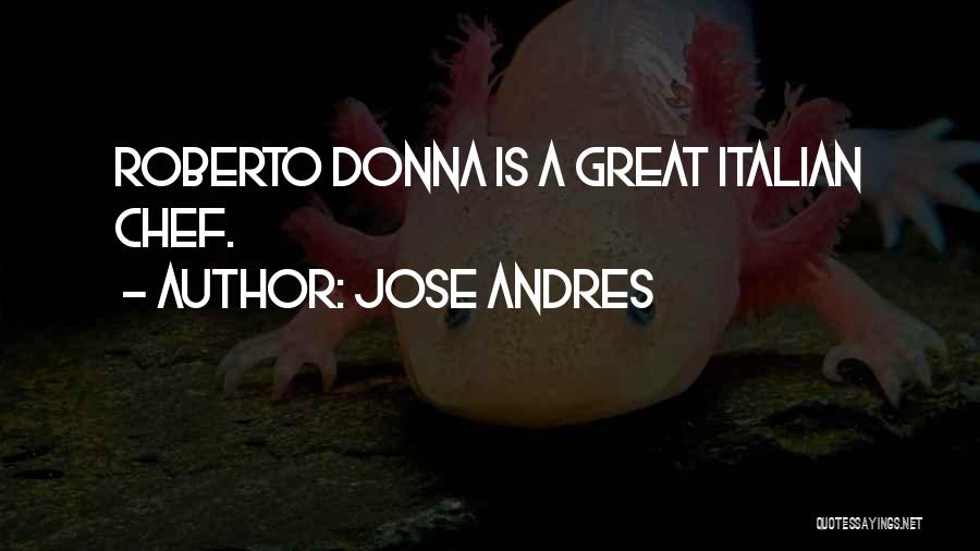 Jose Andres Quotes: Roberto Donna Is A Great Italian Chef.