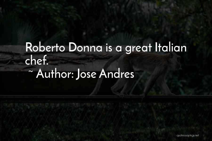 Jose Andres Quotes: Roberto Donna Is A Great Italian Chef.