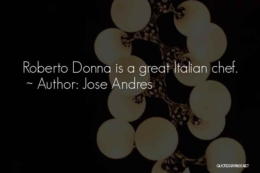 Jose Andres Quotes: Roberto Donna Is A Great Italian Chef.