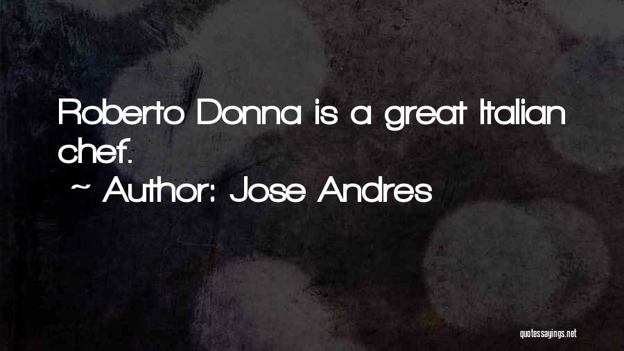 Jose Andres Quotes: Roberto Donna Is A Great Italian Chef.