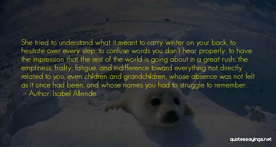 Isabel Allende Quotes: She Tried To Understand What It Meant To Carry Winter On Your Back, To Hesitate Over Every Step, To Confuse