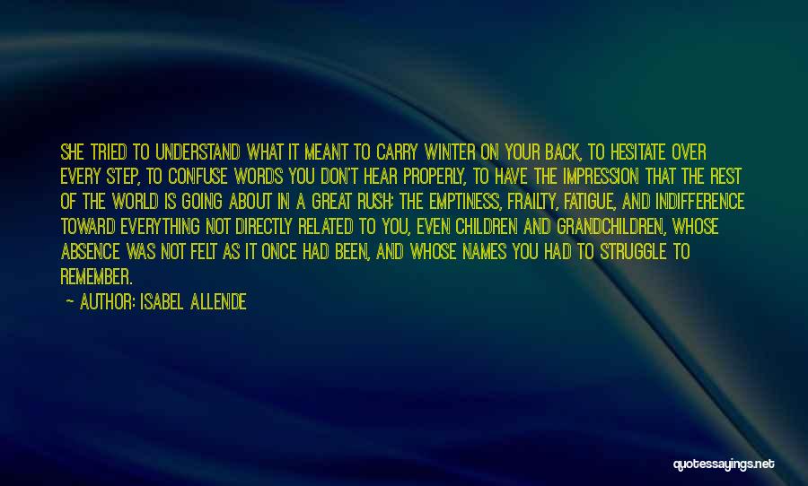Isabel Allende Quotes: She Tried To Understand What It Meant To Carry Winter On Your Back, To Hesitate Over Every Step, To Confuse