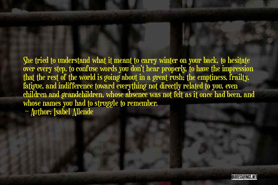 Isabel Allende Quotes: She Tried To Understand What It Meant To Carry Winter On Your Back, To Hesitate Over Every Step, To Confuse