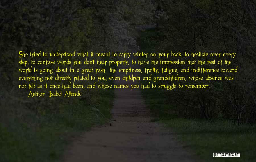 Isabel Allende Quotes: She Tried To Understand What It Meant To Carry Winter On Your Back, To Hesitate Over Every Step, To Confuse
