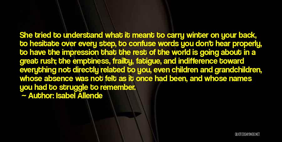 Isabel Allende Quotes: She Tried To Understand What It Meant To Carry Winter On Your Back, To Hesitate Over Every Step, To Confuse
