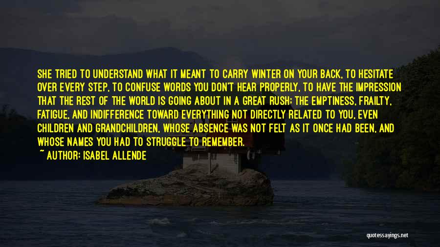 Isabel Allende Quotes: She Tried To Understand What It Meant To Carry Winter On Your Back, To Hesitate Over Every Step, To Confuse
