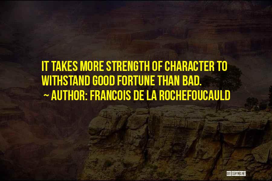 Francois De La Rochefoucauld Quotes: It Takes More Strength Of Character To Withstand Good Fortune Than Bad.