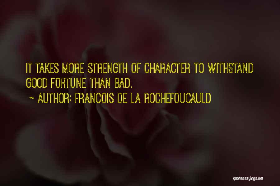 Francois De La Rochefoucauld Quotes: It Takes More Strength Of Character To Withstand Good Fortune Than Bad.