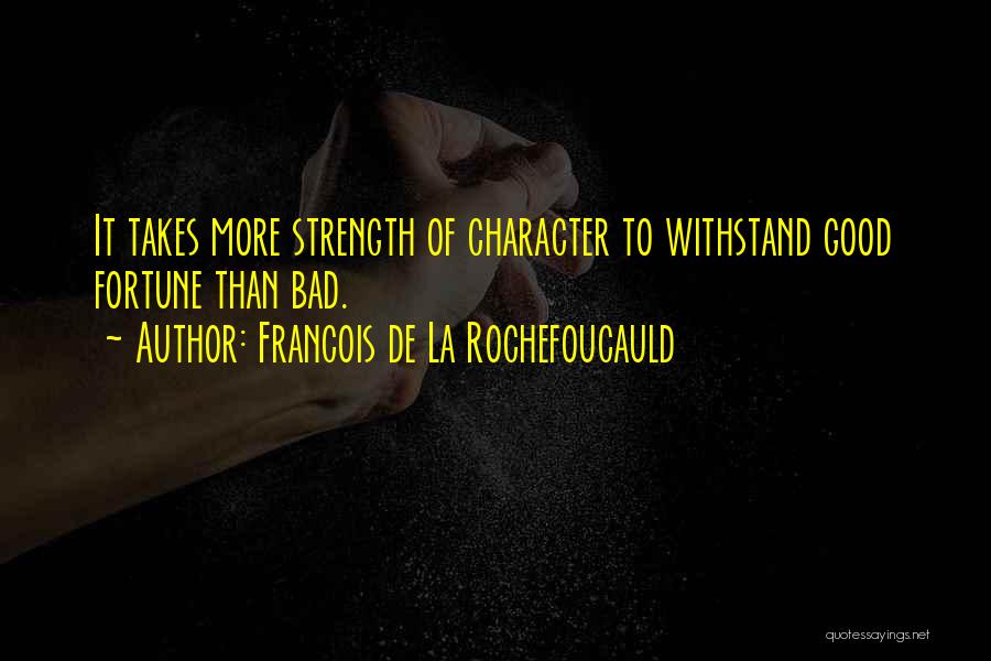 Francois De La Rochefoucauld Quotes: It Takes More Strength Of Character To Withstand Good Fortune Than Bad.