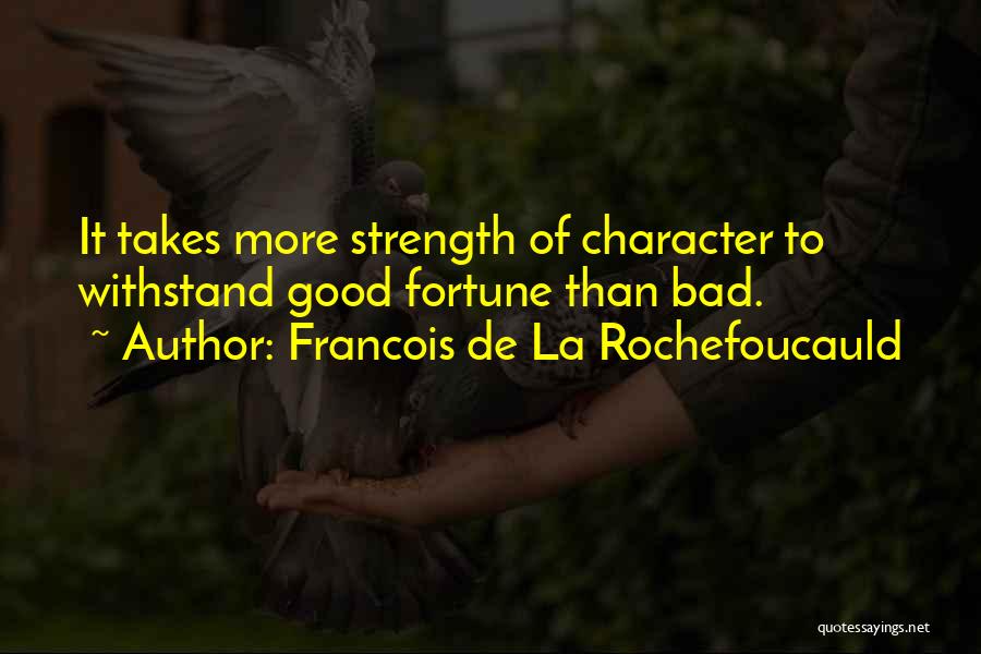 Francois De La Rochefoucauld Quotes: It Takes More Strength Of Character To Withstand Good Fortune Than Bad.
