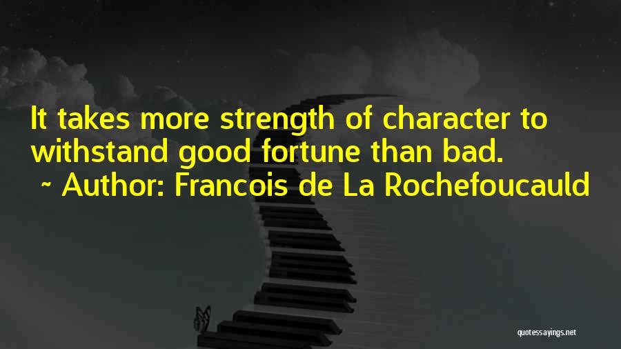 Francois De La Rochefoucauld Quotes: It Takes More Strength Of Character To Withstand Good Fortune Than Bad.