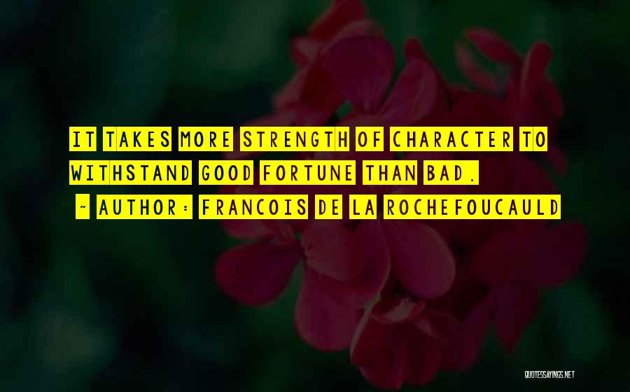 Francois De La Rochefoucauld Quotes: It Takes More Strength Of Character To Withstand Good Fortune Than Bad.