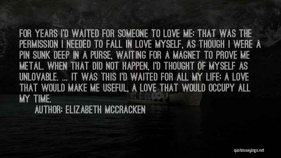 Elizabeth McCracken Quotes: For Years I'd Waited For Someone To Love Me: That Was The Permission I Needed To Fall In Love Myself,