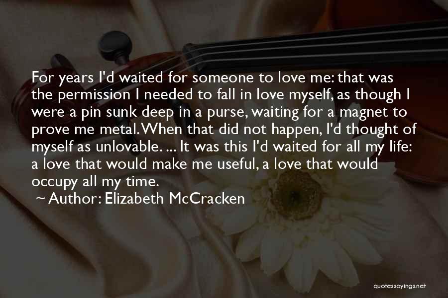 Elizabeth McCracken Quotes: For Years I'd Waited For Someone To Love Me: That Was The Permission I Needed To Fall In Love Myself,