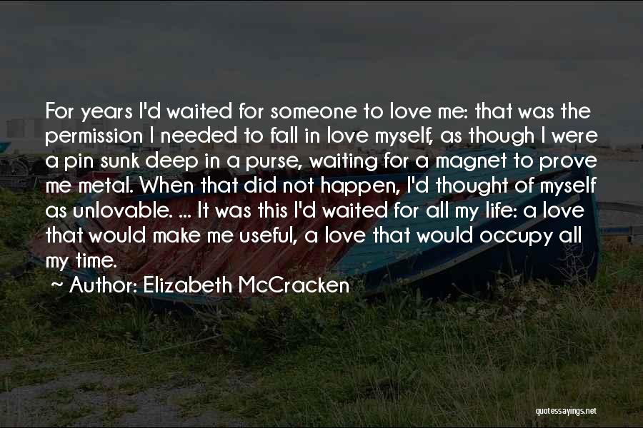 Elizabeth McCracken Quotes: For Years I'd Waited For Someone To Love Me: That Was The Permission I Needed To Fall In Love Myself,
