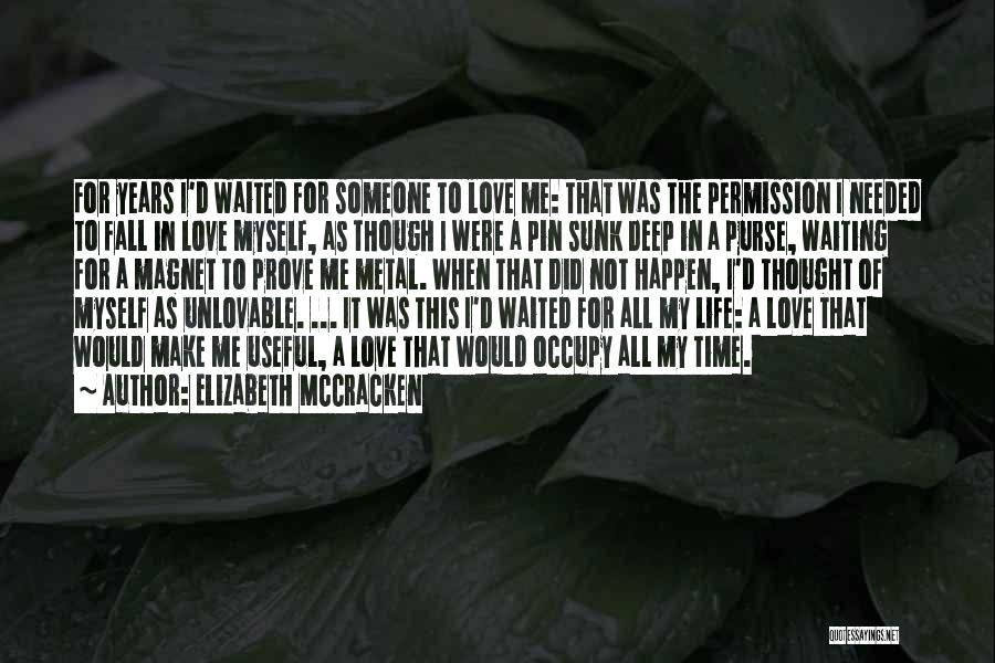 Elizabeth McCracken Quotes: For Years I'd Waited For Someone To Love Me: That Was The Permission I Needed To Fall In Love Myself,