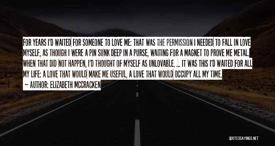 Elizabeth McCracken Quotes: For Years I'd Waited For Someone To Love Me: That Was The Permission I Needed To Fall In Love Myself,