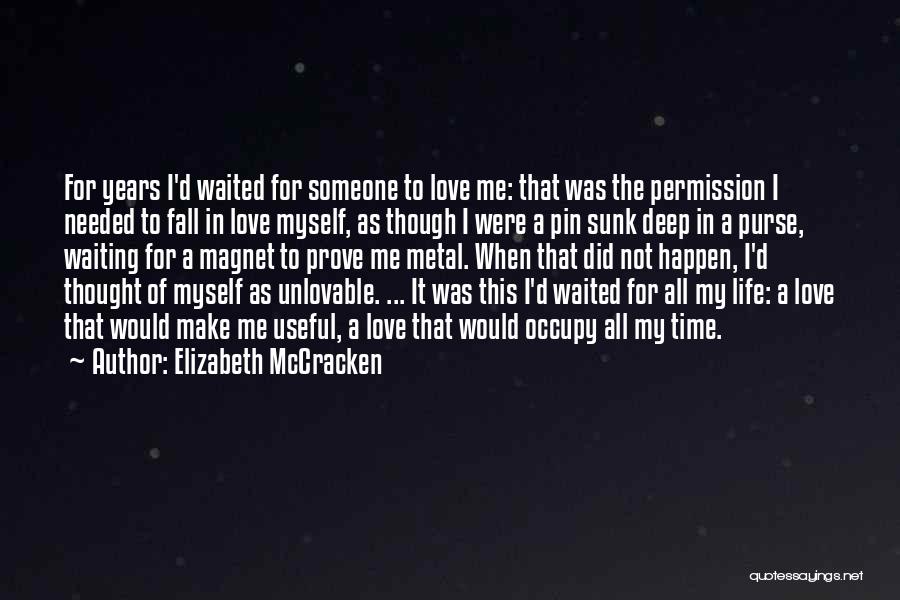 Elizabeth McCracken Quotes: For Years I'd Waited For Someone To Love Me: That Was The Permission I Needed To Fall In Love Myself,