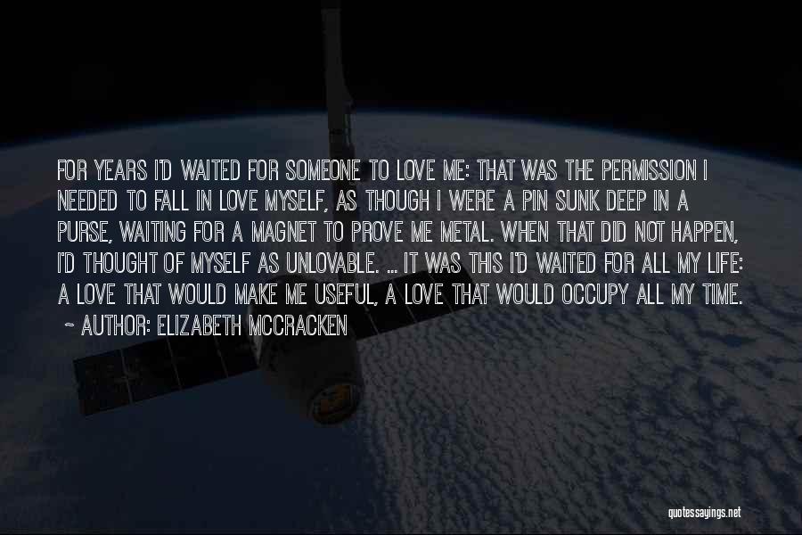 Elizabeth McCracken Quotes: For Years I'd Waited For Someone To Love Me: That Was The Permission I Needed To Fall In Love Myself,