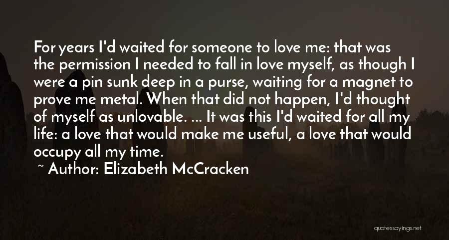 Elizabeth McCracken Quotes: For Years I'd Waited For Someone To Love Me: That Was The Permission I Needed To Fall In Love Myself,