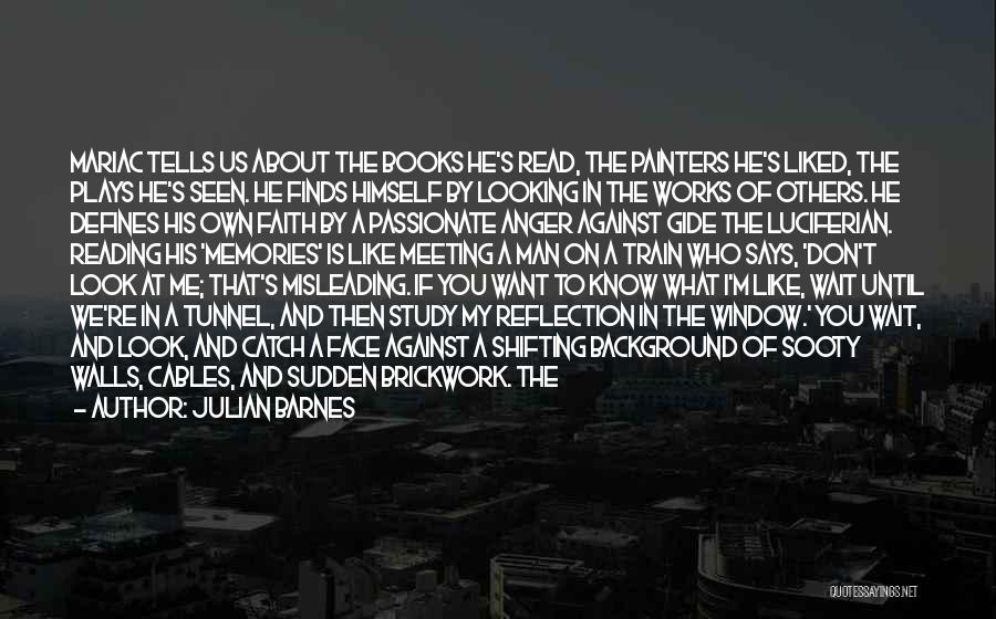 Julian Barnes Quotes: Mariac Tells Us About The Books He's Read, The Painters He's Liked, The Plays He's Seen. He Finds Himself By