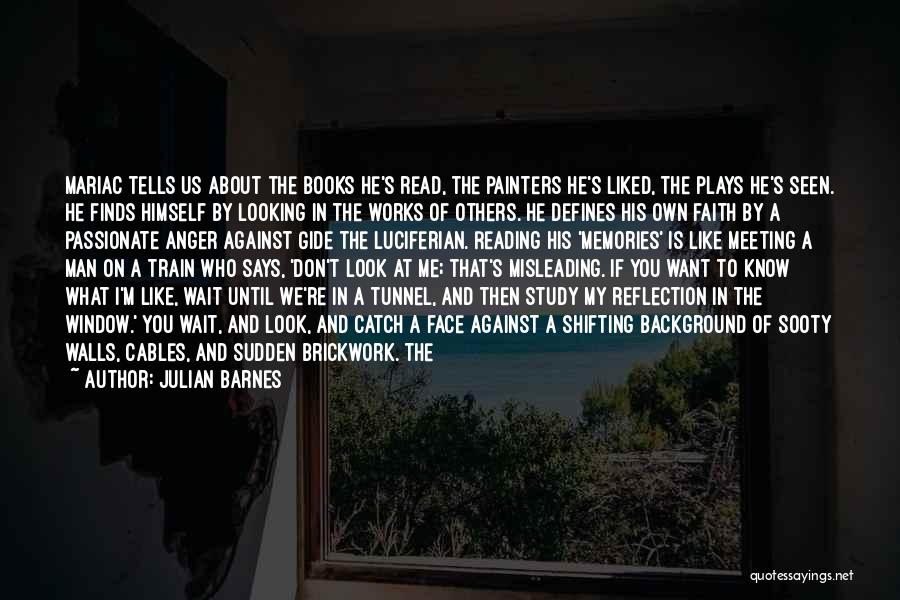 Julian Barnes Quotes: Mariac Tells Us About The Books He's Read, The Painters He's Liked, The Plays He's Seen. He Finds Himself By