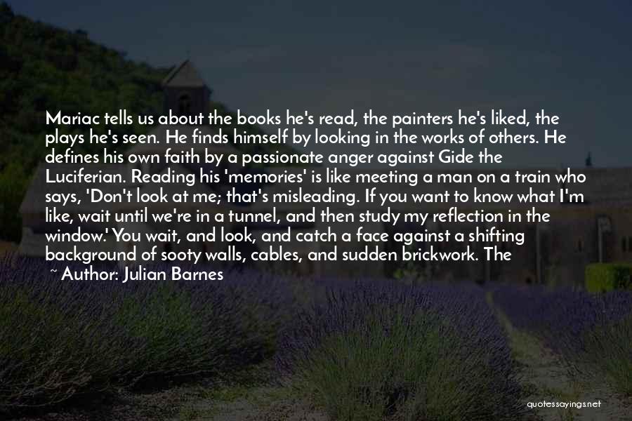 Julian Barnes Quotes: Mariac Tells Us About The Books He's Read, The Painters He's Liked, The Plays He's Seen. He Finds Himself By