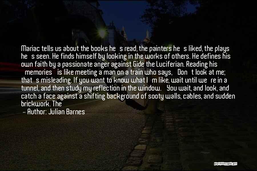 Julian Barnes Quotes: Mariac Tells Us About The Books He's Read, The Painters He's Liked, The Plays He's Seen. He Finds Himself By