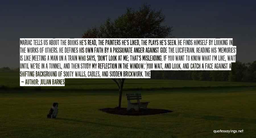 Julian Barnes Quotes: Mariac Tells Us About The Books He's Read, The Painters He's Liked, The Plays He's Seen. He Finds Himself By