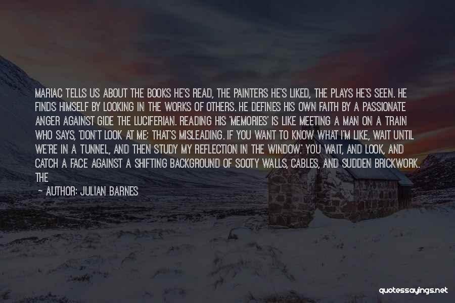 Julian Barnes Quotes: Mariac Tells Us About The Books He's Read, The Painters He's Liked, The Plays He's Seen. He Finds Himself By