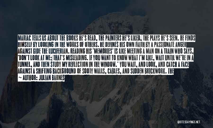 Julian Barnes Quotes: Mariac Tells Us About The Books He's Read, The Painters He's Liked, The Plays He's Seen. He Finds Himself By