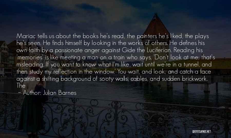 Julian Barnes Quotes: Mariac Tells Us About The Books He's Read, The Painters He's Liked, The Plays He's Seen. He Finds Himself By