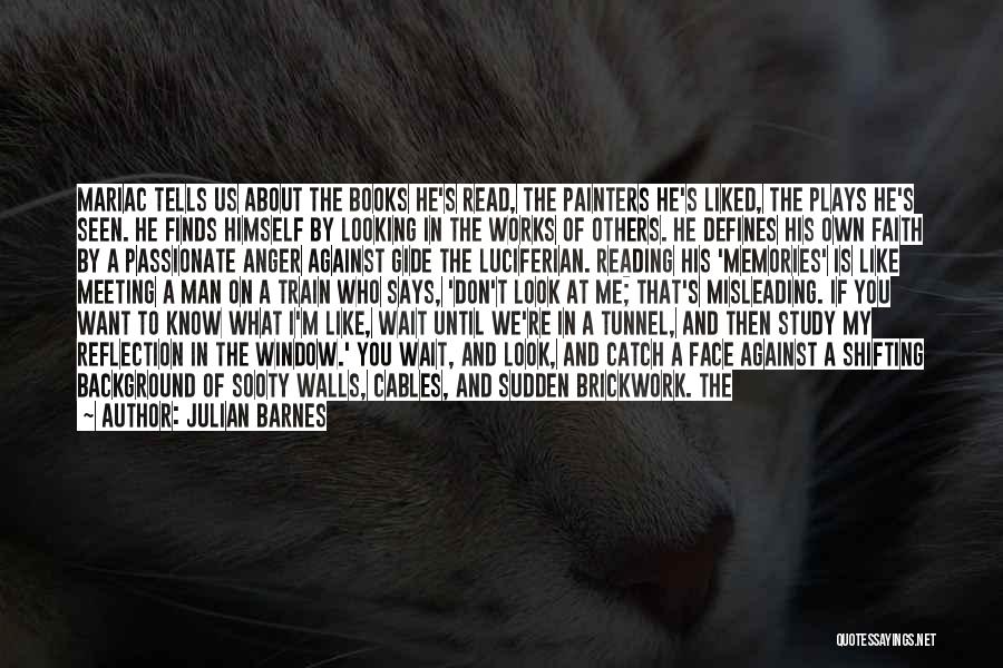 Julian Barnes Quotes: Mariac Tells Us About The Books He's Read, The Painters He's Liked, The Plays He's Seen. He Finds Himself By