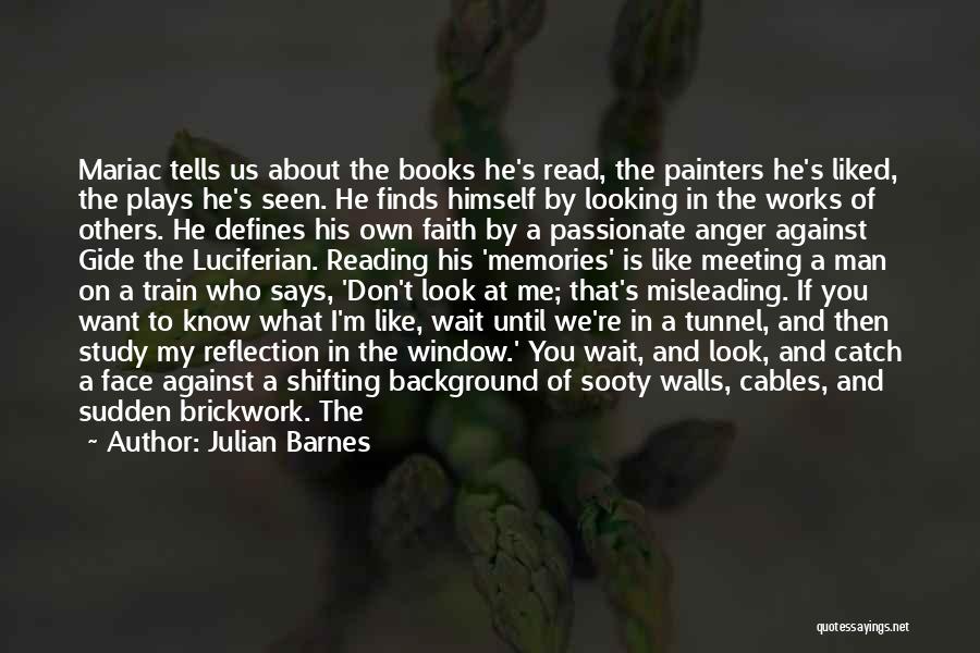 Julian Barnes Quotes: Mariac Tells Us About The Books He's Read, The Painters He's Liked, The Plays He's Seen. He Finds Himself By