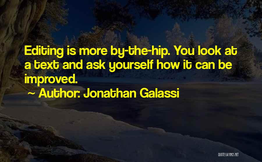 Jonathan Galassi Quotes: Editing Is More By-the-hip. You Look At A Text And Ask Yourself How It Can Be Improved.