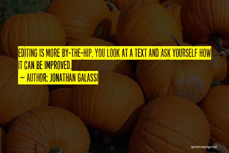 Jonathan Galassi Quotes: Editing Is More By-the-hip. You Look At A Text And Ask Yourself How It Can Be Improved.