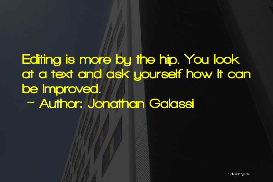 Jonathan Galassi Quotes: Editing Is More By-the-hip. You Look At A Text And Ask Yourself How It Can Be Improved.