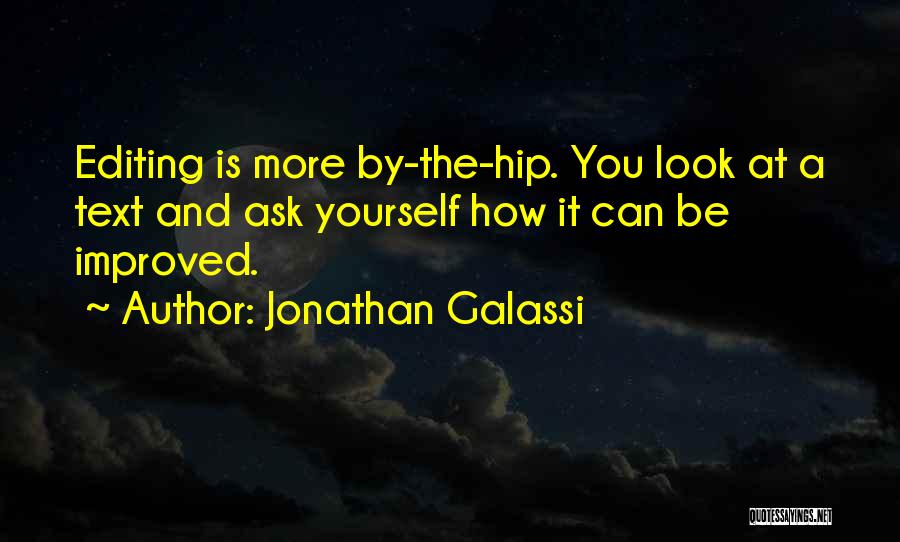 Jonathan Galassi Quotes: Editing Is More By-the-hip. You Look At A Text And Ask Yourself How It Can Be Improved.