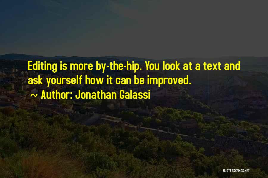 Jonathan Galassi Quotes: Editing Is More By-the-hip. You Look At A Text And Ask Yourself How It Can Be Improved.