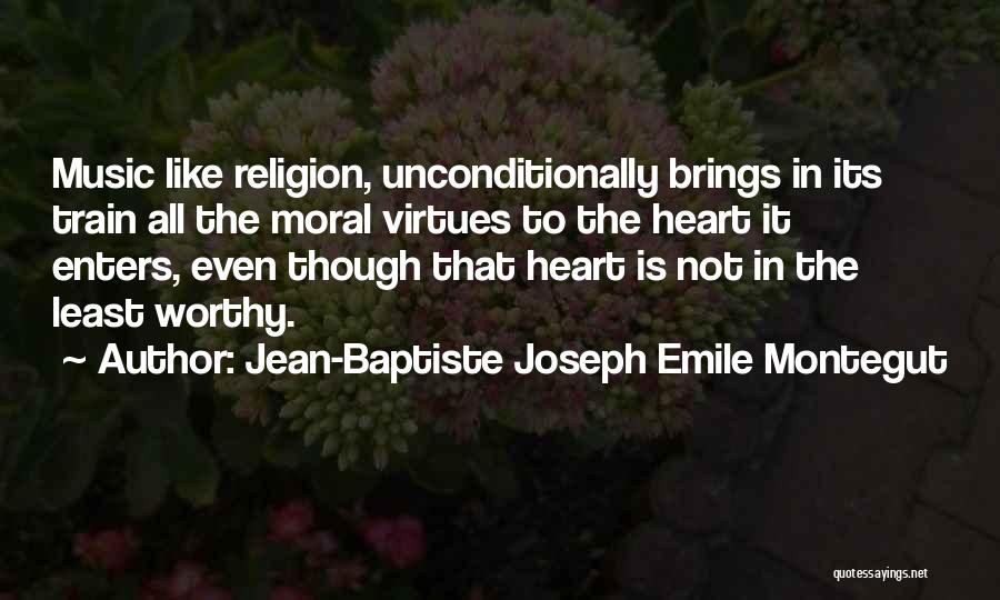 Jean-Baptiste Joseph Emile Montegut Quotes: Music Like Religion, Unconditionally Brings In Its Train All The Moral Virtues To The Heart It Enters, Even Though That