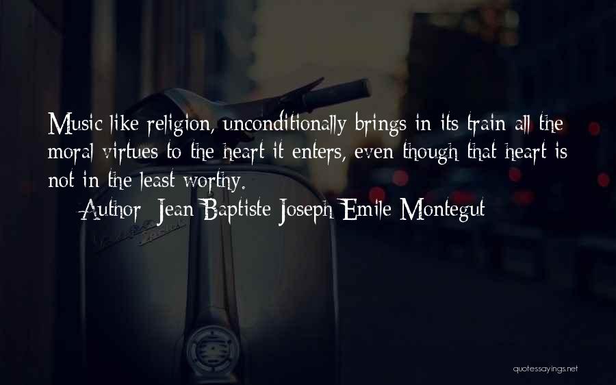 Jean-Baptiste Joseph Emile Montegut Quotes: Music Like Religion, Unconditionally Brings In Its Train All The Moral Virtues To The Heart It Enters, Even Though That