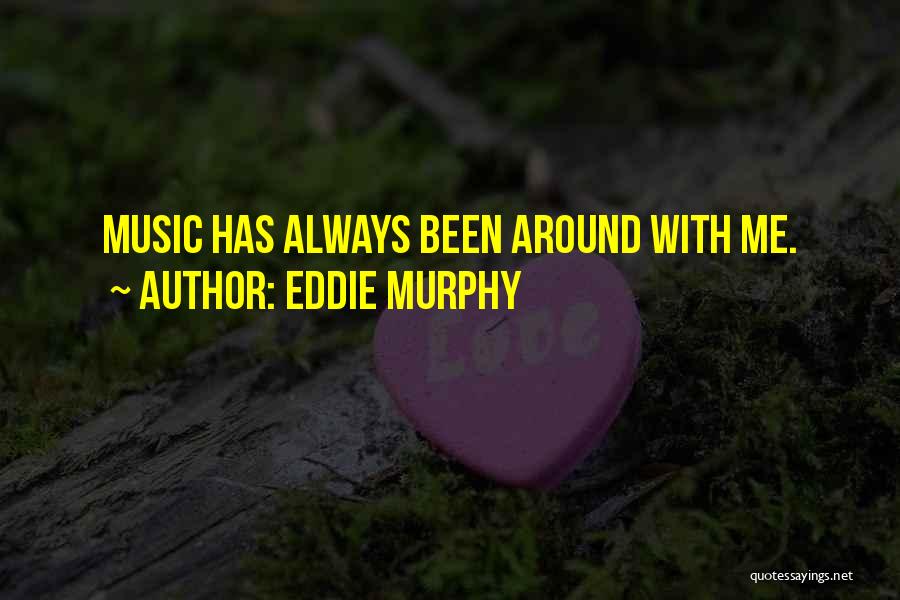 Eddie Murphy Quotes: Music Has Always Been Around With Me.