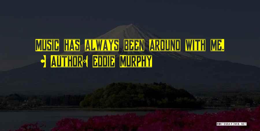 Eddie Murphy Quotes: Music Has Always Been Around With Me.